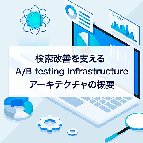 検索改善を支える A/B testing Infrastructure アーキテクチャの概要